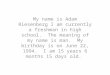 My name is Adam Riesenberg I am currently a freshman in high school. The meaning of my name is man. My birthday is on June 22, 1994. I am 15 years 6 months