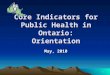 1 Core Indicators for Public Health in Ontario: Orientation May, 2010
