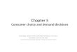 Chapter 5 Consumer choice and demand decisions David Begg, Stanley Fischer and Rudiger Dornbusch, Economics, 8th Edition, McGraw-Hill, 2005 PowerPoint