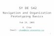 1 SY DE 542 Navigation and Organization Prototyping Basics Feb 28, 2005 R. Chow Email: chow@mie.utoronto.cachow@mie.utoronto.ca