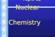 Topic 12 Nuclear Chemistry. What is Radioactivity? Isotopes of many atoms are unstable (have extra energy). These are called radioisotopes. Radioisotopes