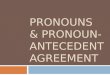 PRONOUNS & PRONOUN- ANTECEDENT AGREEMENT. What’s a Pronoun?  A pronoun is a word that takes the place of a noun or other pronoun  Personal pronouns