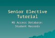 Senior Elective Tutorial MS Access Database: Student Records