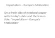 Imperialism – Europe’s Motivation On a fresh side of notebook paper write today’s date and the lesson title: “Imperialism – Europe’s Motivation”