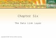 Chapter Six The Data Link Layer. Objectives Learn about physical addressing on the network. Explore the MAC and LLC sublayers of Data Link. Get introduced