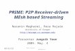 PRIME: P2P Receiver-drIven MEsh based Streaming Nazanin Magharei, Reza Rejaie University of Oregon  Presenter Jungsik Yoon