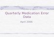 Quarterly Medication Error Data April 2006. Quarterly Error Report - Review Medication Error data based upon Safety Reports No report = No data Greater