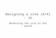 Designing a site (4/4) – 1h Marketing the site to the world
