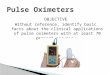 OBJECTIVE Without reference, identify basic facts about the clinical applications of pulse oximeters with at least 70 percent accuracy