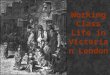Working Class Life in Victorian London. In the nineteenth century there were developments in technology that meant many people stopped working on the