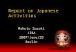 Report on Japanese Activities Makoto Suzuki JIRA 2007/June/29 Berlin