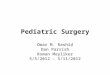 Pediatric Surgery Omar M. Rashid Dan Parrish Roman Meyliker 5/5/2012 – 5/11/2012