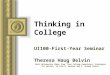 Thinking in College UI100-First-Year Seminar Theresa Haug Belvin Most information taken from “Your College Experience: Strategies for Success” by John