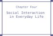 Chapter Four Social Interaction in Everyday Life