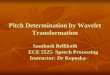 Pitch Determination by Wavelet Transformation Santhosh Bellikoth ECE 5525- Speech Processing Instructor: Dr Kepuska