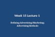 Week 15 Lecture 1 Defining Advertising/Marketing; Advertising Methods