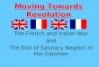 Moving Towards Revolution The French and Indian War and The End of Salutary Neglect in the Colonies