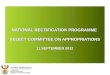 NATIONAL RECTIFICATION PROGRAMME SELECT COMMITTEE ON APPROPRIATIONS 11 SEPTEMBER 2012 NATIONAL RECTIFICATION PROGRAMME SELECT COMMITTEE ON APPROPRIATIONS