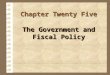 Chapter Twenty Five The Government and Fiscal Policy