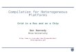 Compilation for Heterogeneous Platforms Grid in a Box and on a Chip Ken Kennedy Rice University ken/Presentations/Heterogeneous.pdf