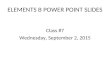 ELEMENTS B POWER POINT SLIDES Class #7 Wednesday, September 2, 2015