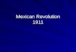 Mexican Revolution 1911. Porifirio Diaz- Maintained a firm grasp over power in Mexico between 1877-1880 & 1884-1911