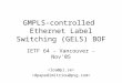GMPLS-controlled Ethernet Label Switching (GELS) BOF IETF 64 - Vancouver - Nov’05