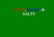 ACIDSBASES ACIDS, BASES, & SALTS. Acids Properties of Acids 1.sour taste 2.electrolytes: - aqueous solns conduct electric current 3.react with bases to