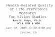 Health-Related Quality of Life Preference Measures for Vision Studies Ron D. Hays, Ph.D. UCLA GIM & HSR June 10, 2009 (2:30-4:00 pm) Irvine, CA