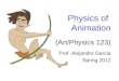 Physics of Animation (Art/Physics 123) Prof. Alejandro Garcia Spring 2012