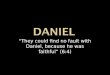 “They could find no fault with Daniel, because he was faithful” (6:4)
