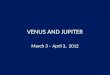 VENUS AND JUPITER March 3 – April 3, 2012. MARCH 3RD
