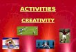 ACTIVITIES CREATIVITY. BEING CREATIVE In most activities you require creativity in order to devise solutions to different problems. There are many ways