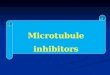 Microtubule inhibitors. Microtubules Inhibitors Microtubules Inhibitors These drugs disrupt microtubules, which are structures that pull the cell apart