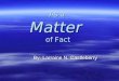 As a Matter of Fact By, Larraine N. Castleberry. What’s the Matter? Matter is…