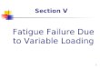 1 Fatigue Failure Due to Variable Loading Section V