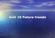 Unit 18 Future trends. Objectives Focus Warm up 18.1 Making predictions 18.2 Talking about the future 18.3 Changing the way we work Sum-up Assignments