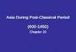 Asia During Post-Classical Period (600-1450) Chapter 10