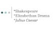 * Shakespeare *Elizabethan Drama *Julius Caesar. Shakespeare and His Times