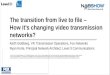 The transition from live to file – How it’s changing video transmission networks? Keith Goldberg, VP, Transmission Operations, Fox Networks Ryan Korte,