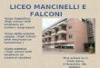 LICEO MANCINELLI E FALCONI This school is in Viale Salvo D’Acquisto 69, Velletri. Liceo linguistico (high school with emphasis on modern languages) Liceo