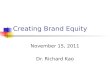 Creating Brand Equity November 15, 2011 Dr. Richard Kao