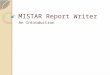 MISTAR Report Writer An Introduction. What’s it for? Not a replacement for RESA Reports Not a replacement for Views