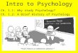Intro to Psychology Ch. 1.1: Why study Psychology? Ch. 1.2: A Brief History of Psychology