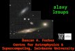 Galaxy Groups Duncan A. Forbes Centre for Astrophysics & Supercomputing, Swinburne University