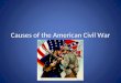Causes of the American Civil War. Sectionalism Devotion to one’s region or section rather than the nation as a whole