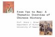 From Yao to Mao: A Thematic Overview of Chinese History Prof. Shana J. Brown Department of History University of Hawaii