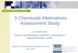 Toxics Use Reduction Institute 5 Chemicals Alternatives Assessment Study Liz Harriman Toxics Use Reduction Institute, University of Massachusetts Lowell