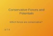 Conservative Forces and Potentials Which forces are conservative? § 7.4
