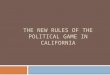 THE NEW RULES OF THE POLITICAL GAME IN CALIFORNIA